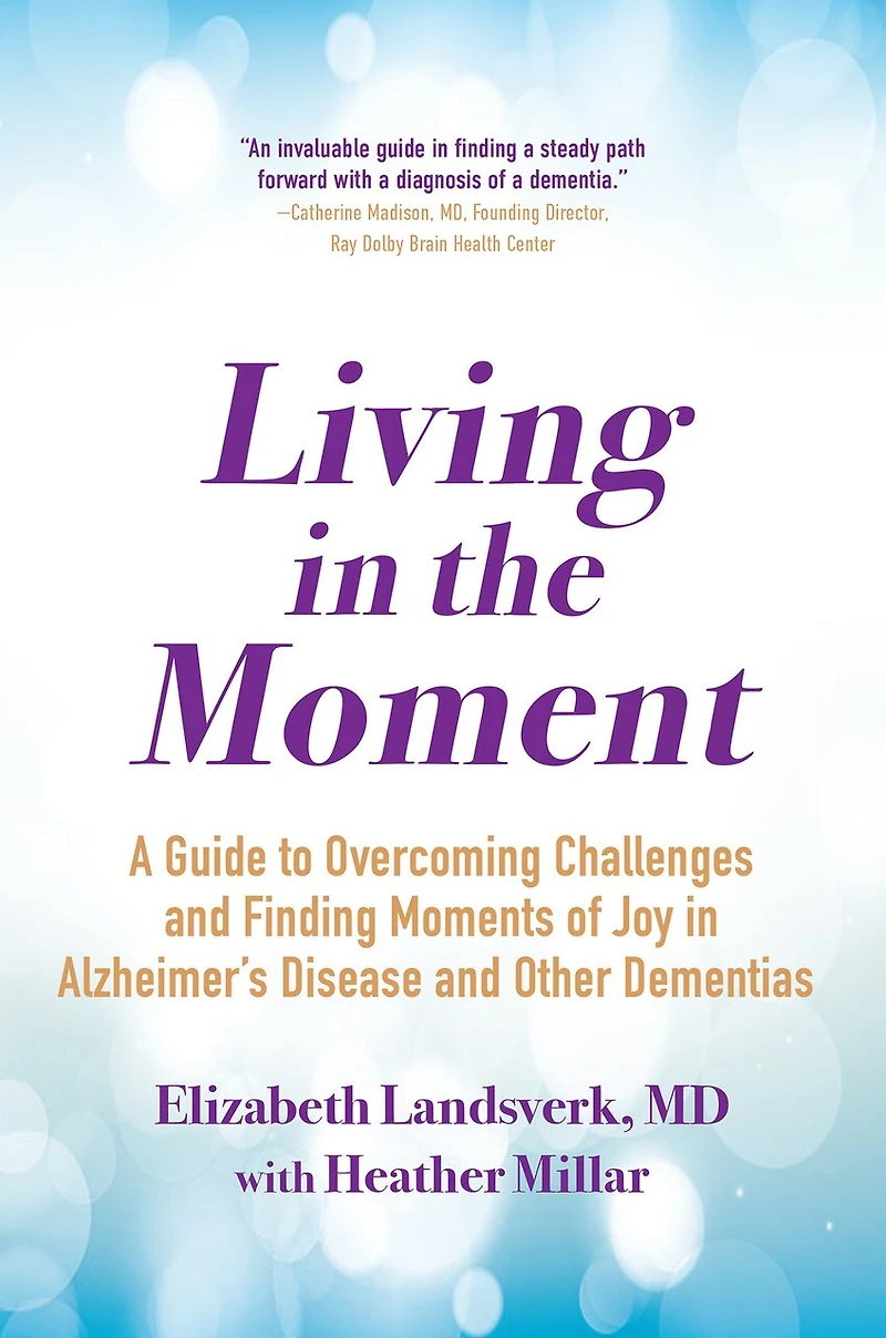Living the Moment: A Guide to Overcoming Challenges and Finding Moments of Joy Alzheimer's Disease Other Dementias
