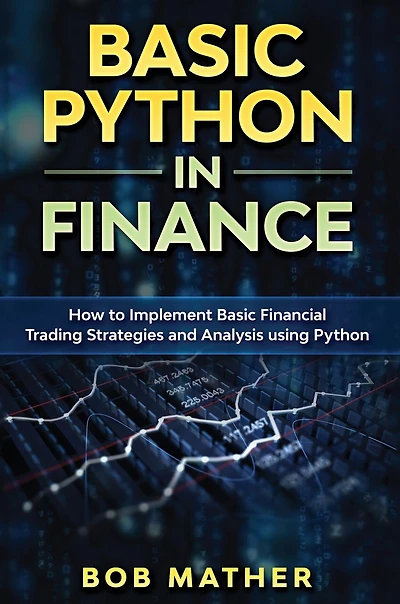 Basic Python In Finance: How To Implement Financial Trading Strategies And Analysis Using Python