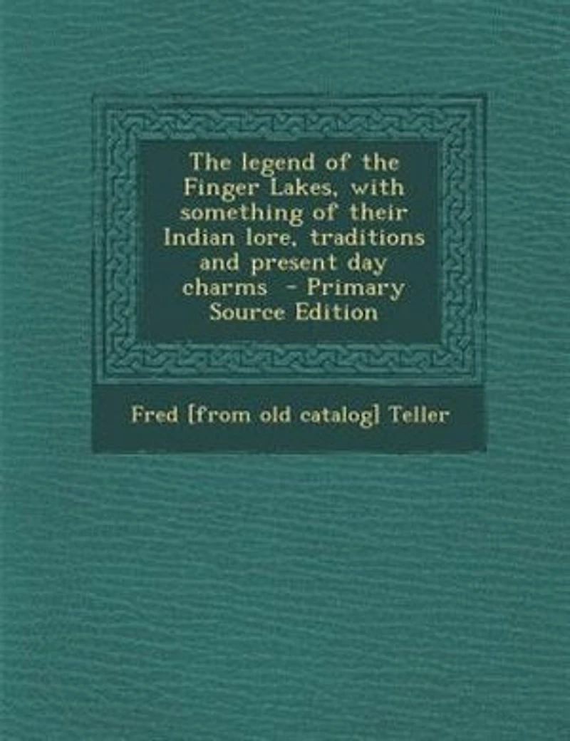 the Legend of Finger Lakes, With Something Their Indian Lore, Traditions and Present day Charms