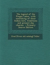 the Legend of Finger Lakes, With Something Their Indian Lore, Traditions and Present day Charms