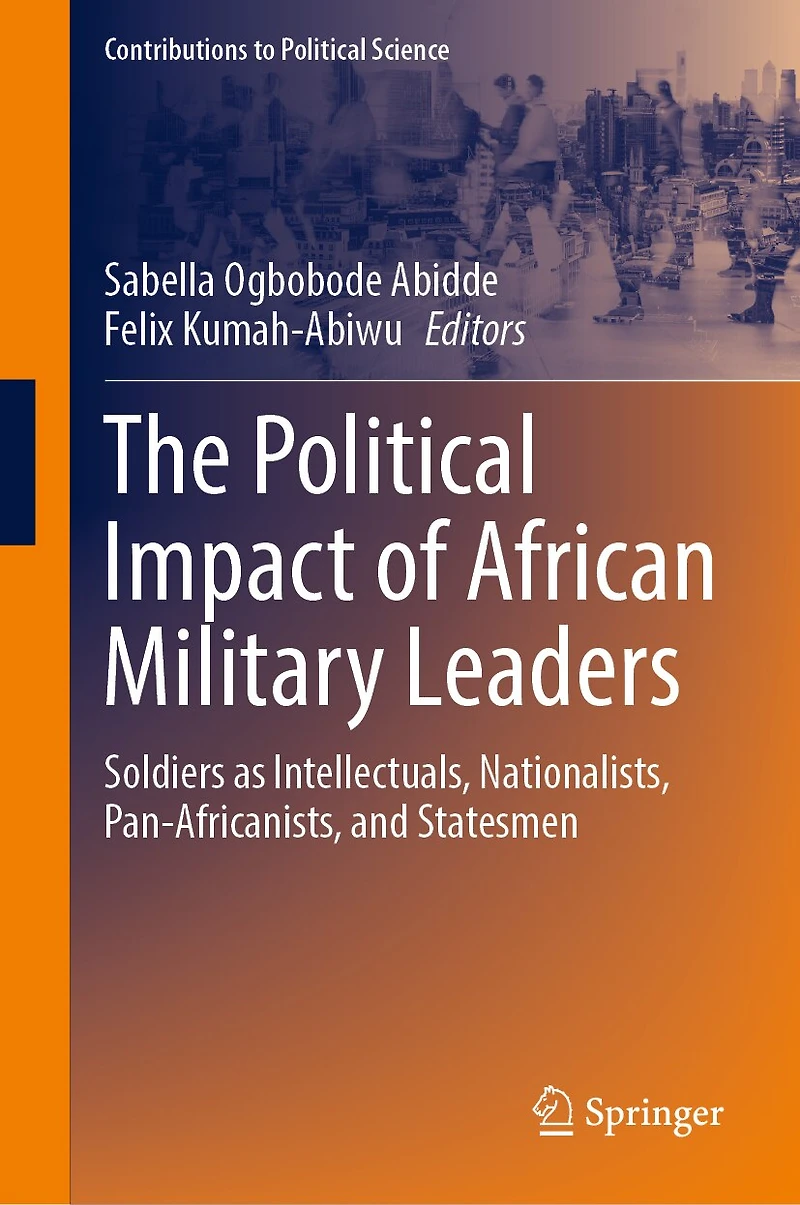 The Political Impact of African Military Leaders: Soldiers as Intellectuals, Nationalists, Pan-Africanists
