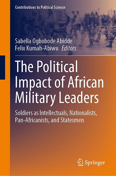 The Political Impact of African Military Leaders: Soldiers as Intellectuals, Nationalists, Pan-Africanists