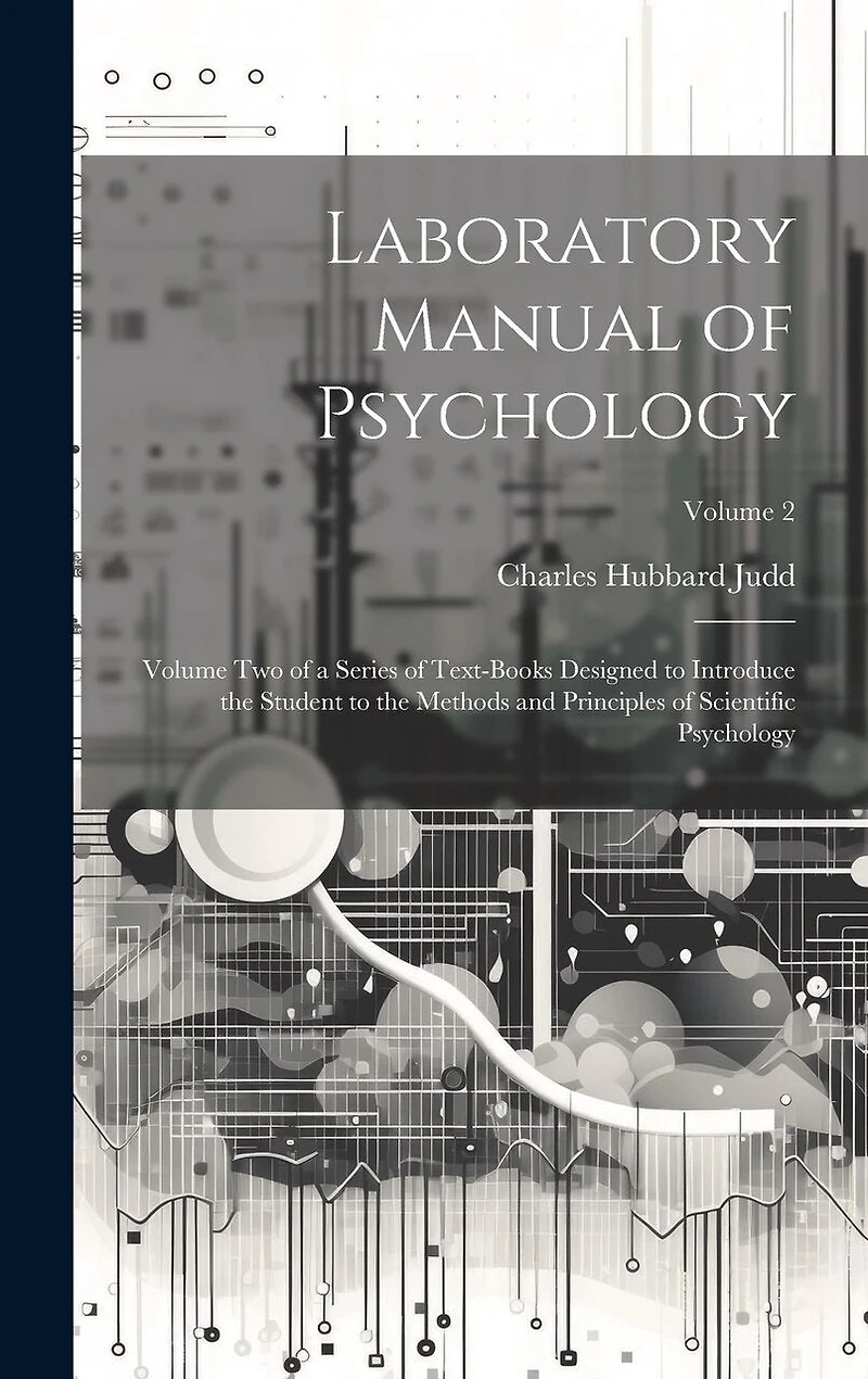 Laboratory Manual of Psychology: Volume Two of a Series of Text-Books Designed to Introduce the Student to the Methods and Principles of Scientific Psychology; Volume 2