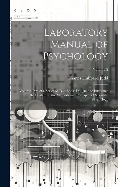 Laboratory Manual of Psychology: Volume Two of a Series of Text-Books Designed to Introduce the Student to the Methods and Principles of Scientific Psychology; Volume 2