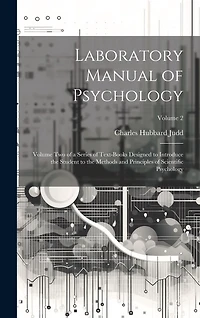 Laboratory Manual of Psychology: Volume Two of a Series of Text-Books Designed to Introduce the Student to the Methods and Principles of Scientific Psychology; Volume 2