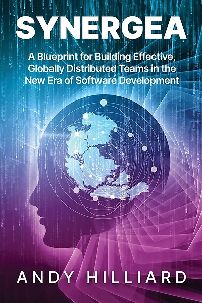 Synergea: A Blueprint for Building Effective, Globally Distributed Teams in the New Era of Software Development