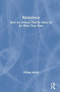 Bioviolence: How The Powers That Be Make Us Do What They Want