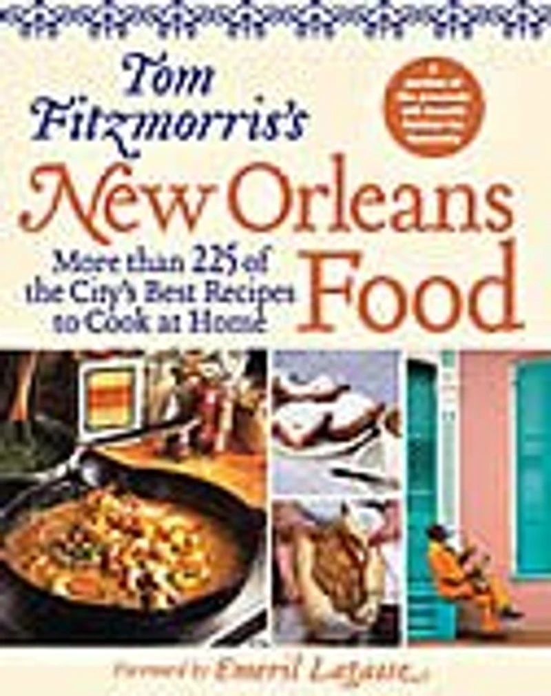 Tom Fitzmorris's New Orleans Food: More Than 225 Of The City's Best Recipes To Cook At Home