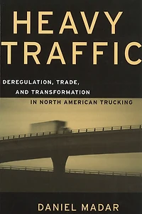Heavy Traffic: Deregulation, Trade, and Transformation in North American Trucking