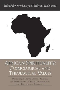 African Spirituality: Cosmological and Theological Values: Myths from South Eastern Nigeria: an Examination of Their Relevance