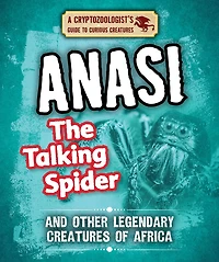 Anansi the Talking Spider and Other Legendary Creatures of Africa