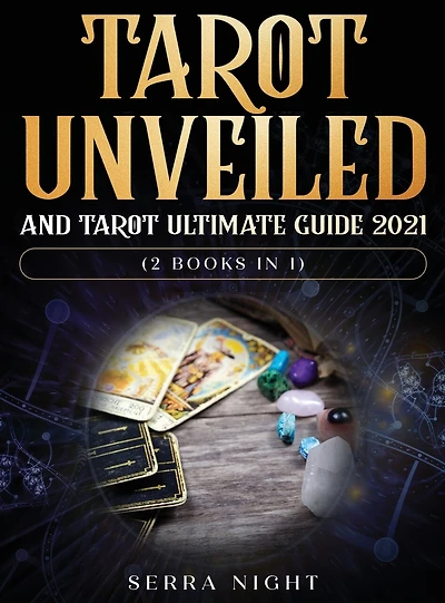 Tarot Unveiled And Tarot Ultimate Guide 2021: (2 Books In 1)