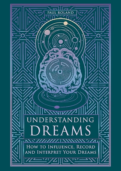 Understanding Dreams: How to Influence, Record and Interpret Dreams