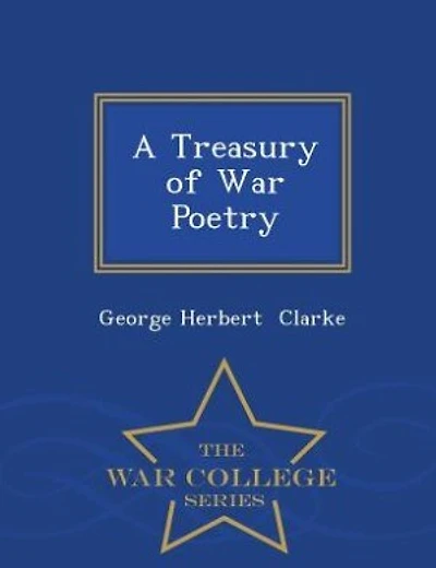 A Treasury of War Poetry - War College Series