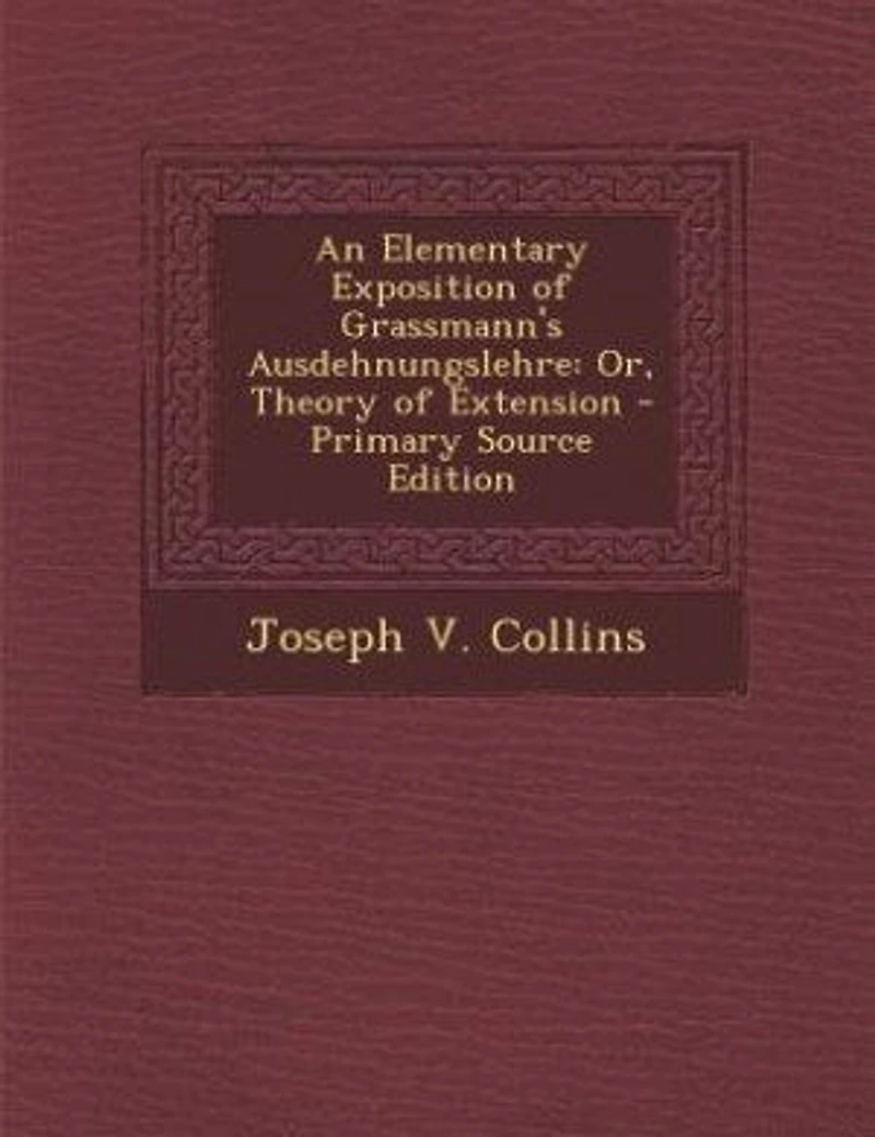 An Elementary Exposition of Grassmann's Ausdehnungslehre, or Theory Extension (Classic Reprint)