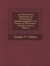 An Elementary Exposition of Grassmann's Ausdehnungslehre, or Theory Extension (Classic Reprint)