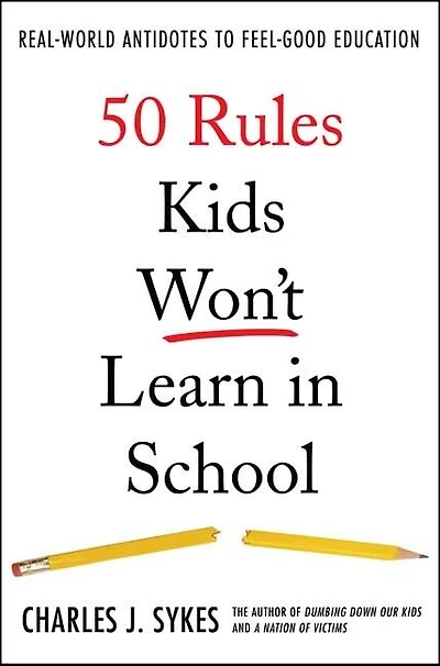 50 Rules Kids Won't Learn School: Real-World Antidotes to Feel-Good Education