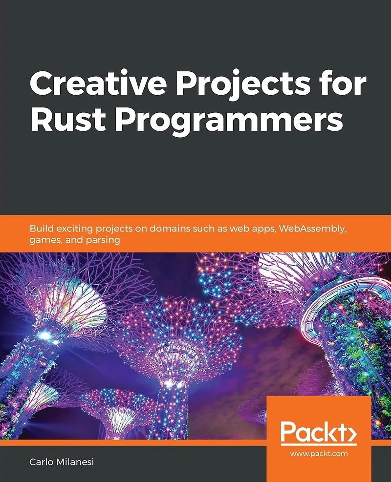 Creative projects for Rust Programmers: Build exciting on domains such as web apps, WebAssembly, games, and parsing