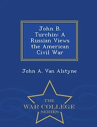 John B. Turchin: A Russian Views the American Civil War - War College Series