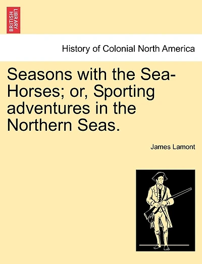 Seasons With The Sea-horses; Or, Sporting Adventures In The Northern Seas.
