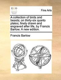 A Collection Of Birds And Beasts; On Thirty-six Quarto Plates; Finely Drawn And Engraved After Life, By Francis Barlow. A New Edition.
