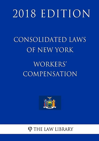 Consolidated Laws of New York - Workers' Compensation (2018 Edition)