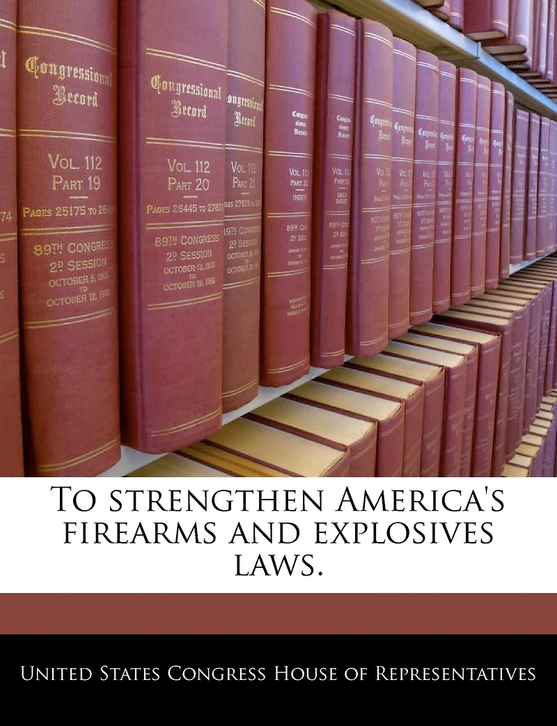 To Strengthen America's Firearms And Explosives Laws.