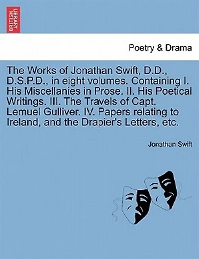 The Works Of Jonathan Swift, D.d., D.s.p.d., In Eight Volumes. Containing I. His Miscellanies In Prose. Ii. His Poetical Writings. Iii. The Travels Of Capt. Lemuel Gulliver. Iv. Papers Relating To Ireland, And The Drapier's Letters, Etc.
