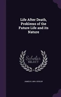 Life After Death, Problems of the Future Life and its Nature