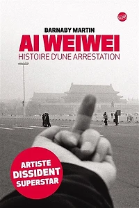 Ai Weiwei. Histoire d'une arrestation