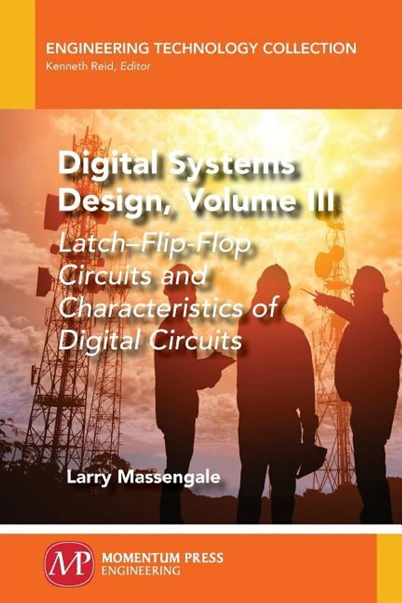 Digital Systems Design, Volume Iii: Latch-flip-flop Circuits And Characteristics Of Digital Circuits