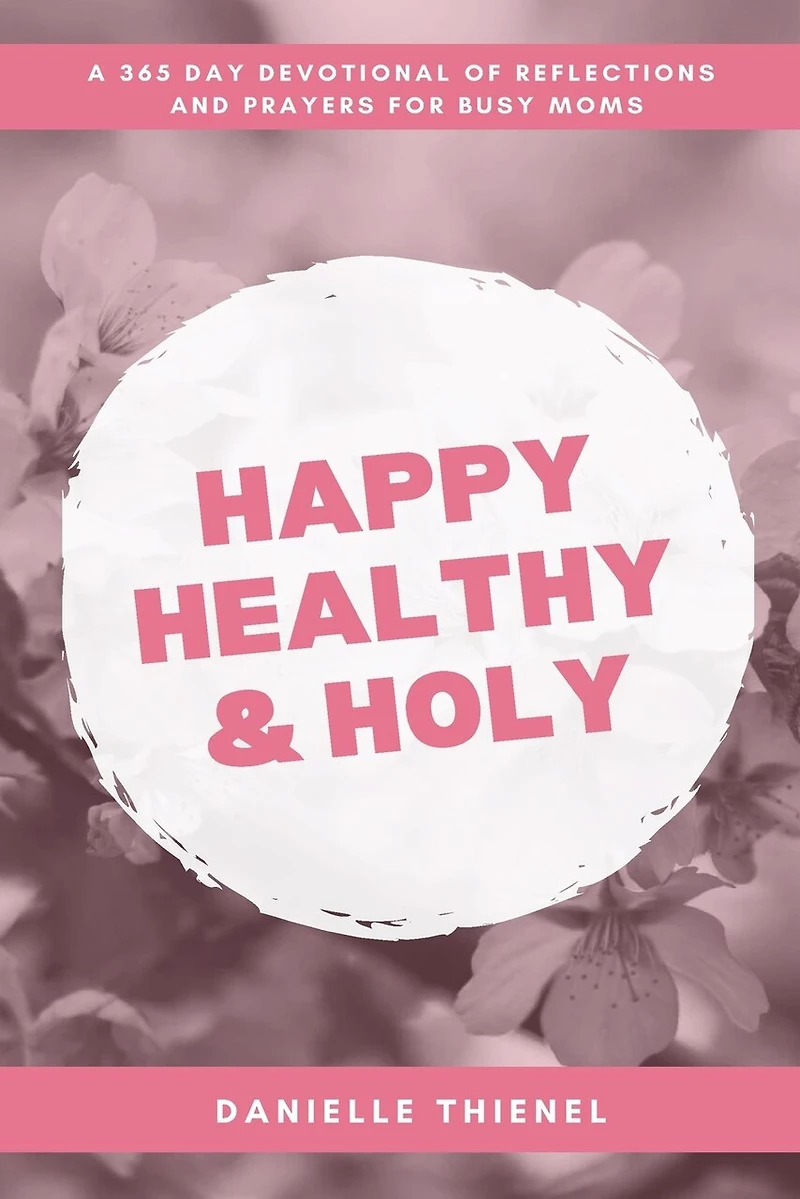 Happy Healthy & Holy: A 365 Daily Devotional for Busy Catholic Moms