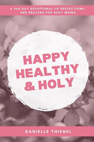 Happy Healthy & Holy: A 365 Daily Devotional for Busy Catholic Moms
