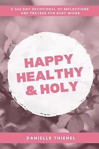 Happy Healthy & Holy: A 365 Daily Devotional for Busy Catholic Moms