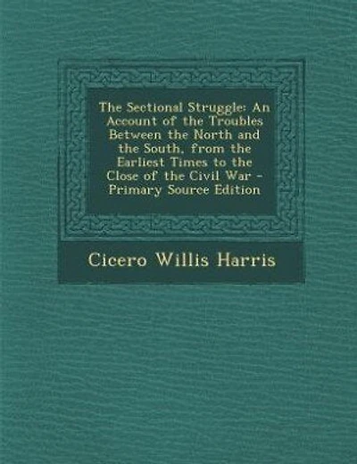 The Sectional Struggle: An Account of the Troubles Between the North and the South, from the Earliest Times to the Close of