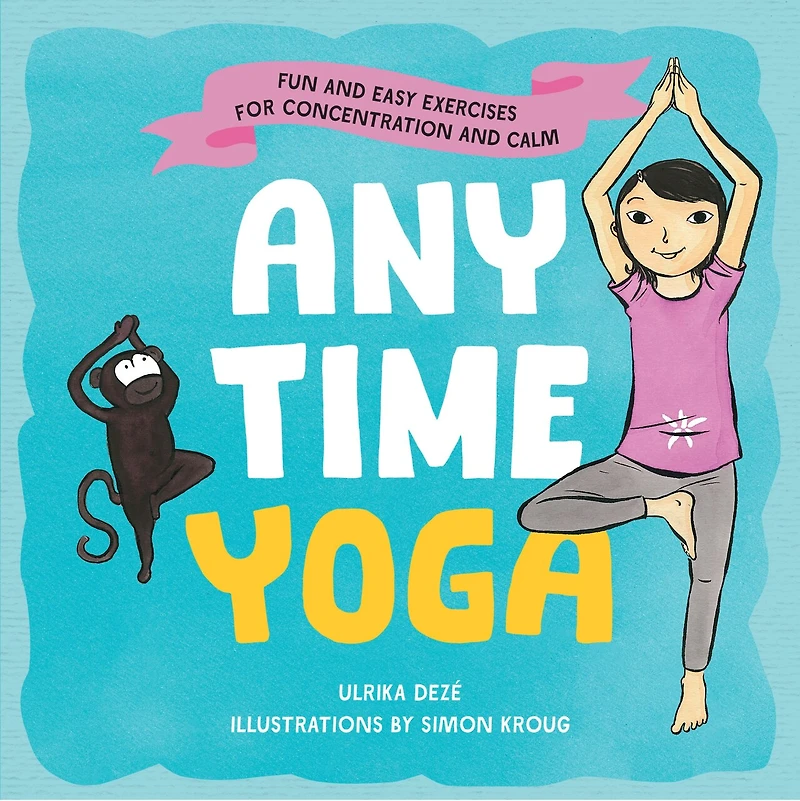 Anytime Yoga: Fun And Easy Exercises For Concentration And Calm