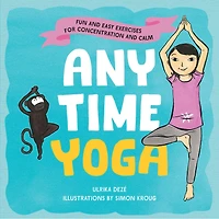 Anytime Yoga: Fun And Easy Exercises For Concentration And Calm