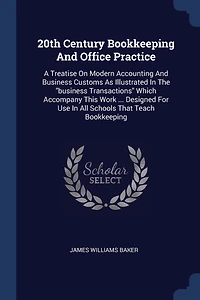 20th Century Bookkeeping And Office Practice: A Treatise On Modern Accounting And Business Customs As Illustrated In The "business Transactions" Which Accompany This Work ... Designed For Use In All Schools That Teach Bookkeeping
