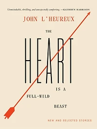 The Heart Is a Full-Wild Beast: New and Selected Stories