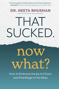 That Sucked. Now What?: How to Embrace the Joy Chaos and Find Magic Mess