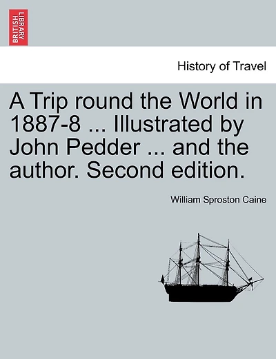 A Trip Round The World In 1887-8 ... Illustrated By John Pedder ... And The Author. Second Edition.
