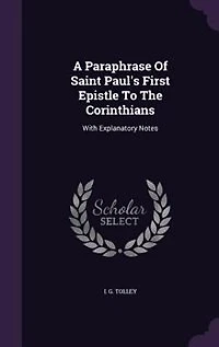 A Paraphrase Of Saint Paul's First Epistle To The Corinthians: With Explanatory Notes