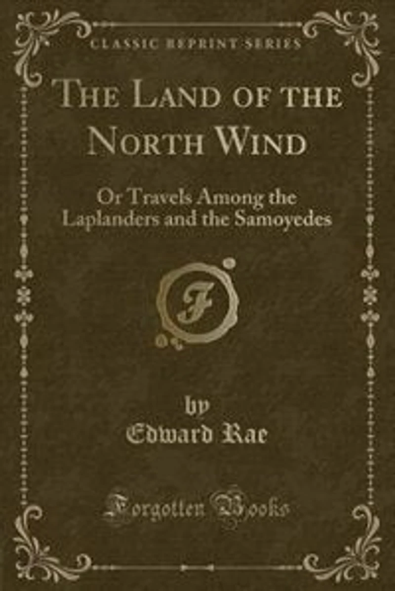 the Land of North Wind: Or Travels Among Laplanders and Samoyedes (Classic Reprint)