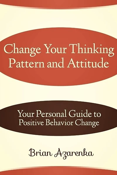 Change Your Thinking Pattern and Attitude: Your Personal Guide to Positive Behavior Change