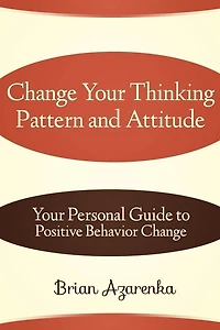 Change Your Thinking Pattern and Attitude: Your Personal Guide to Positive Behavior Change