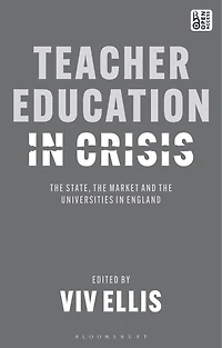Teacher Education in Crisis: The State, The Market and the Universities in England
