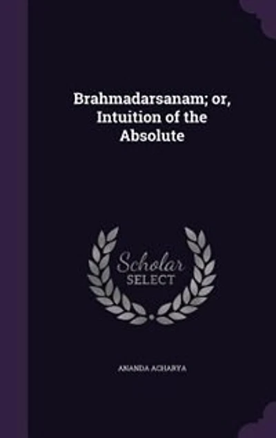 Brahmadarsanam; or, Intuition of the Absolute