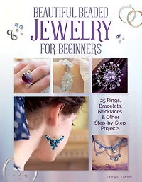 Beautiful Beaded Jewelry For Beginners: 25 Rings, Bracelets, Necklaces, And Other Step-by-step Projects