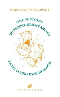 Une histoire du Proche-Orient ancien en dix leçons d'archéologie