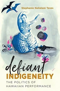 Defiant Indigeneity: The Politics Of Hawaiian Performance
